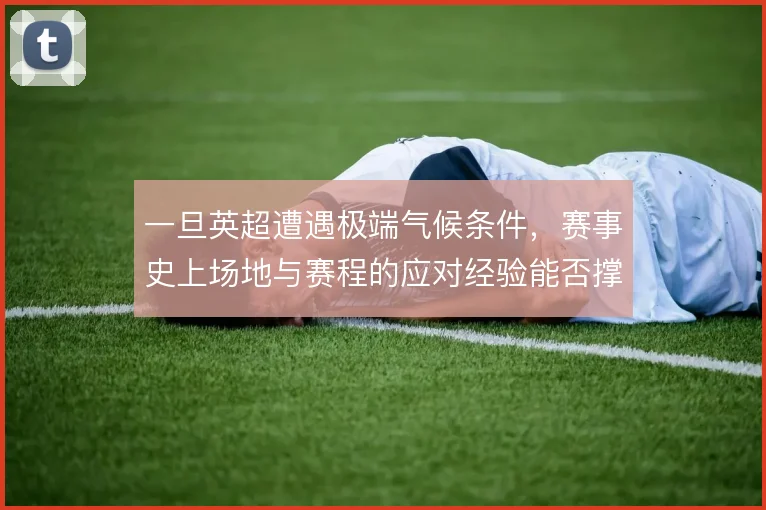 一旦英超遭遇极端气候条件,赛事史上场地与赛程的应对经验能否撑住