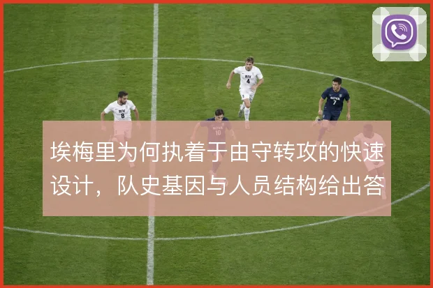 埃梅里为何执着于由守转攻的快速设计，队史基因与人员结构给出答案