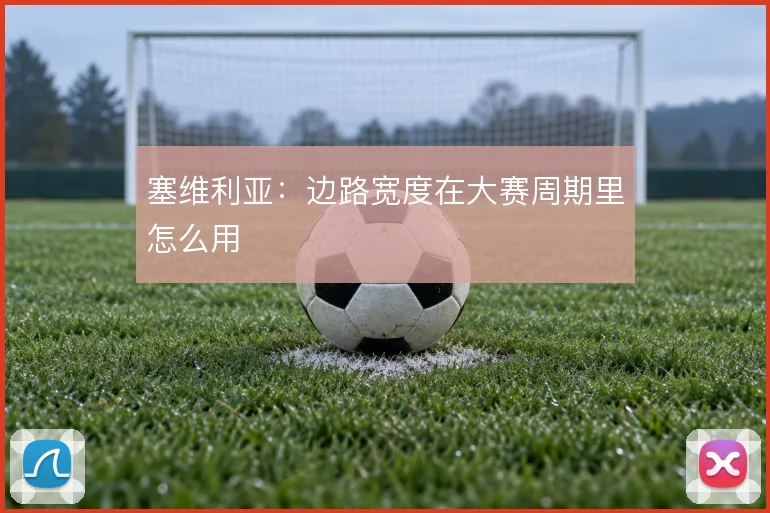 塞维利亚：边路宽度在大赛周期里怎么用