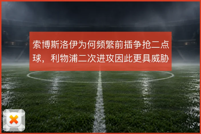 索博斯洛伊为何频繁前插争抢二点球，利物浦二次进攻因此更具威胁