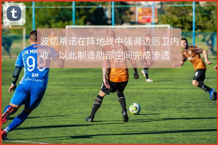 波切蒂诺在阵地战中强调边后卫内收，以此制造肋部空间完成渗透